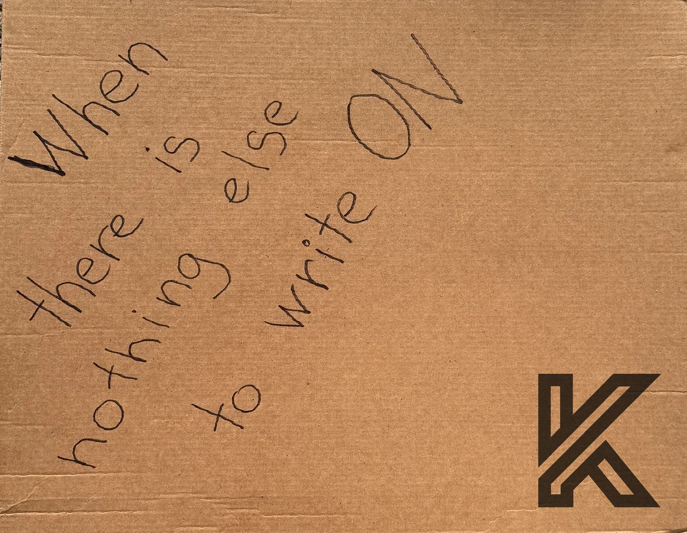 Handwritten text on cardboard: When there is nothing else to write on